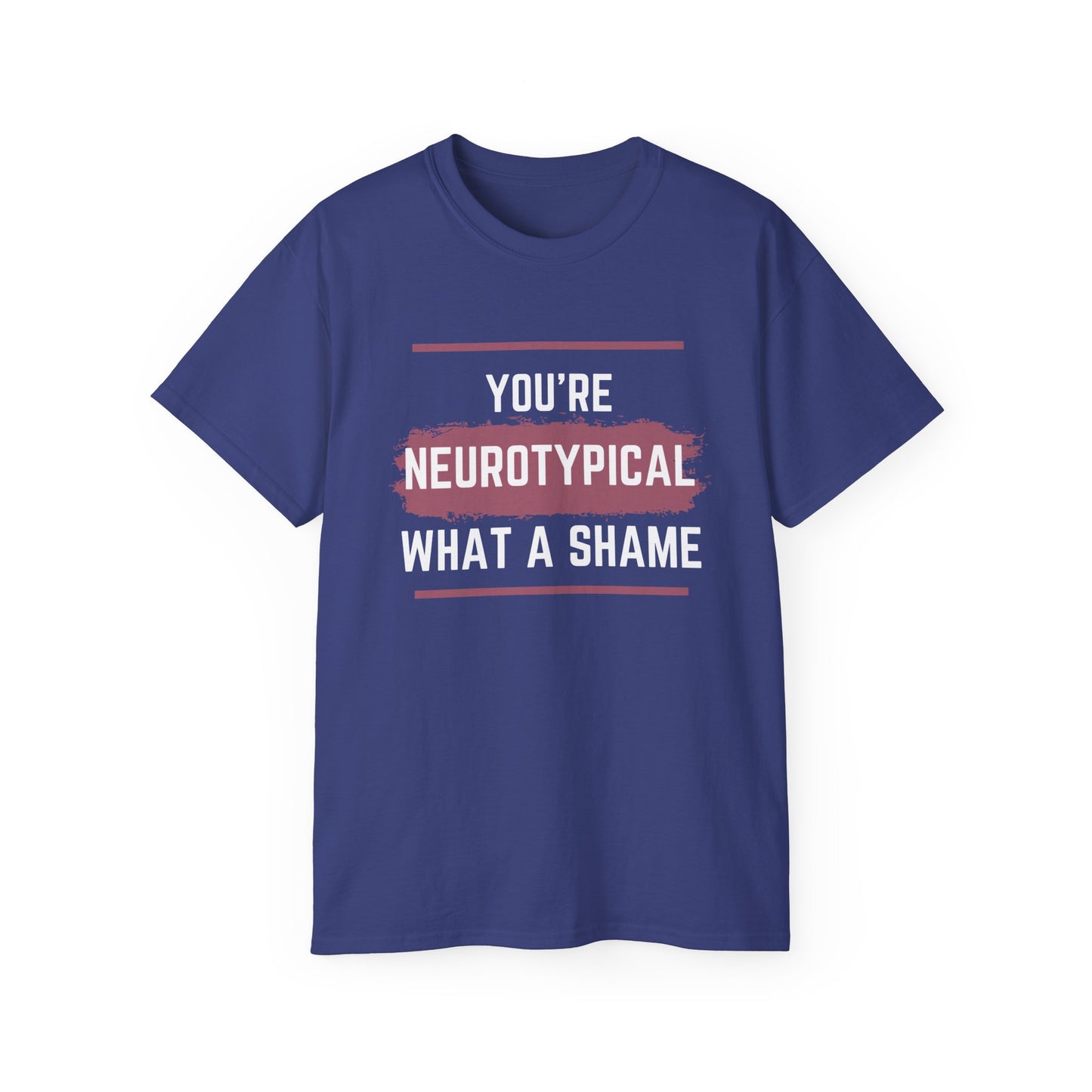 You're Neurotypical? What a Shame! t-shirt