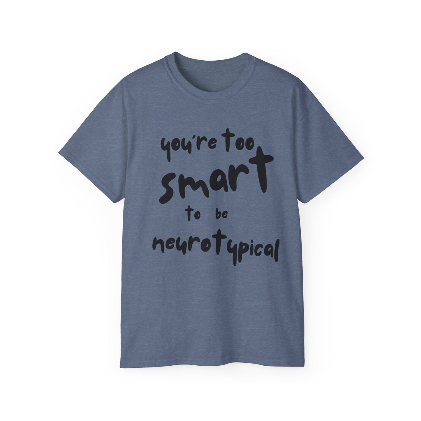 You're Too Smart to Be Neurotypical t-shirt