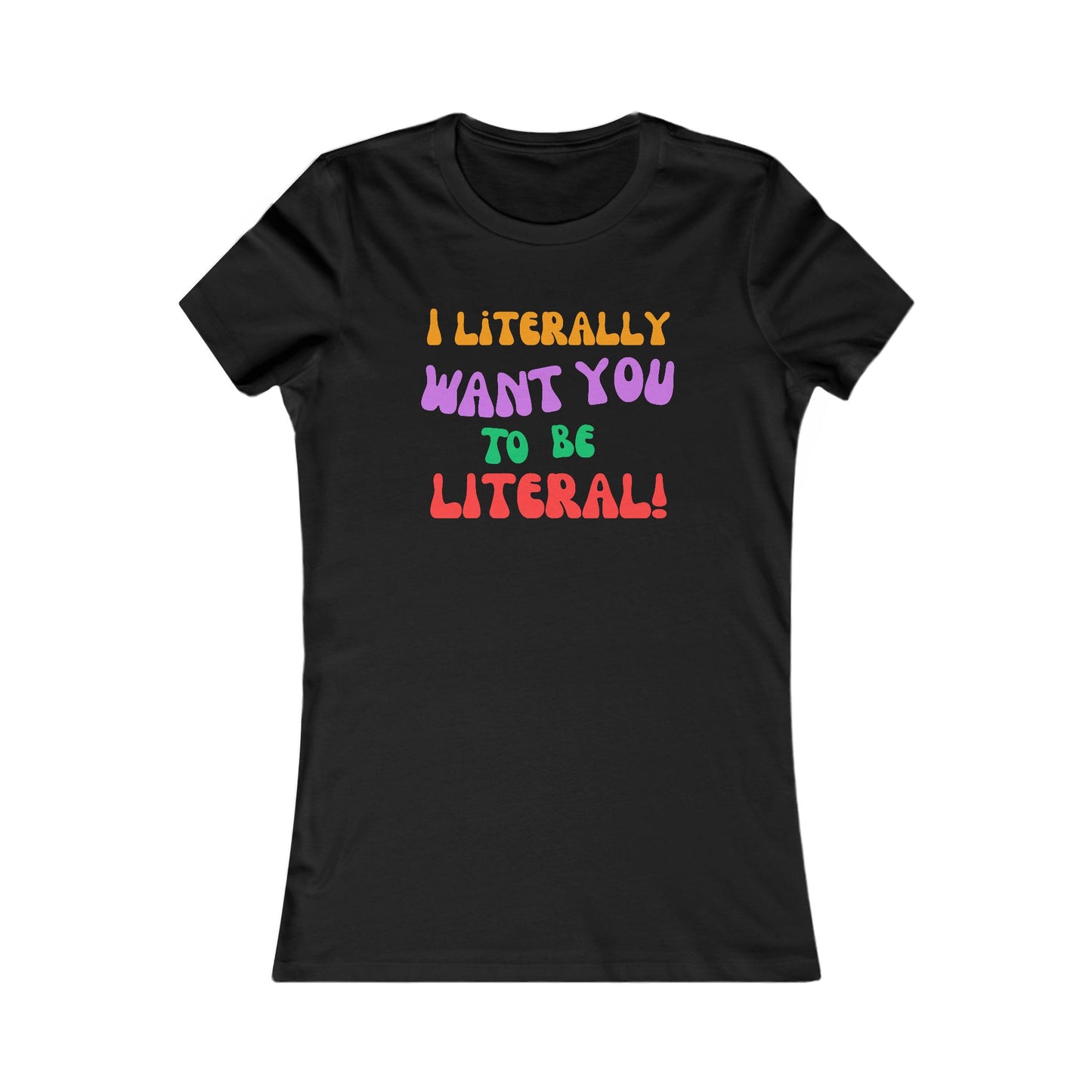 I Literally Want You to Be Literal women's tee