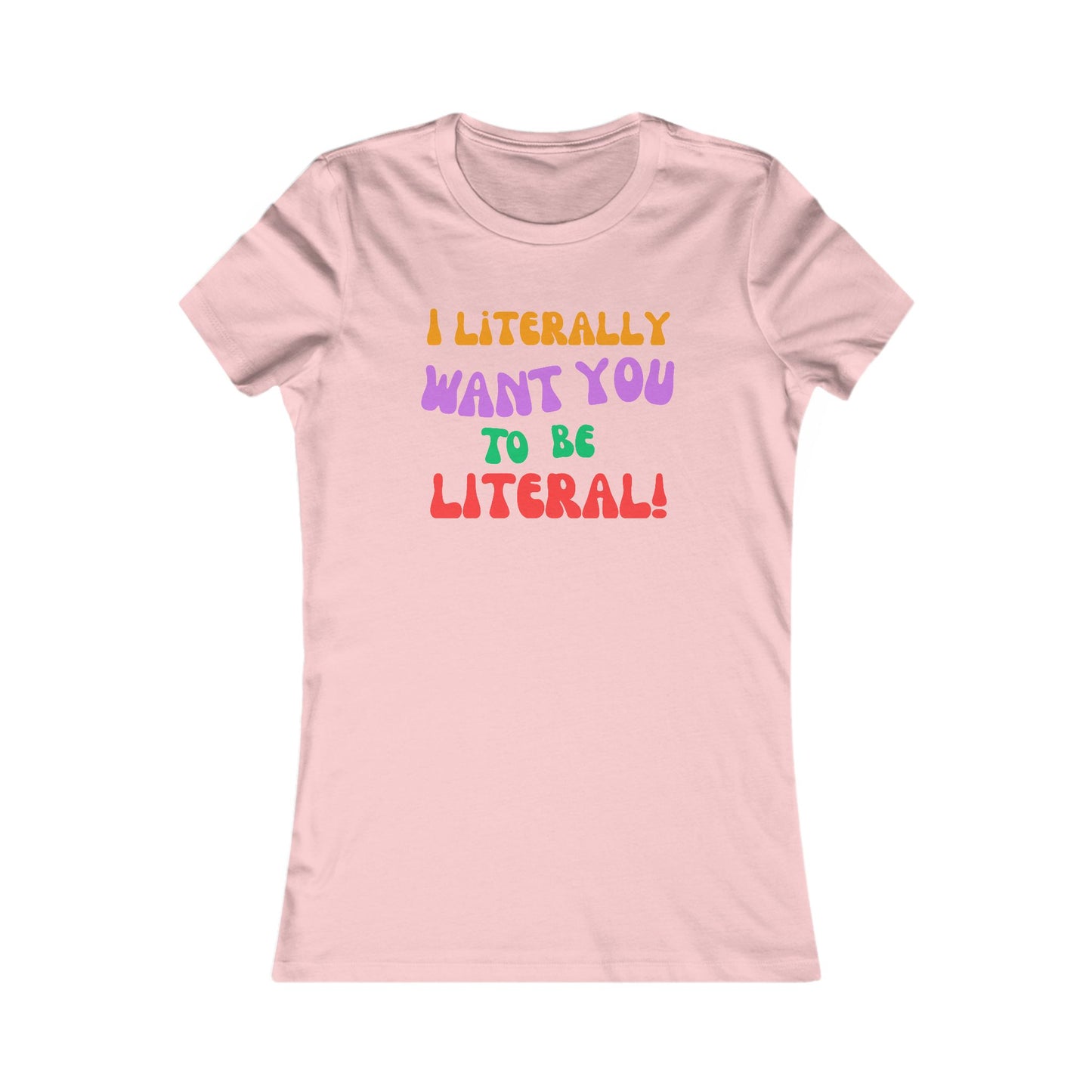 I Literally Want You to Be Literal women's tee