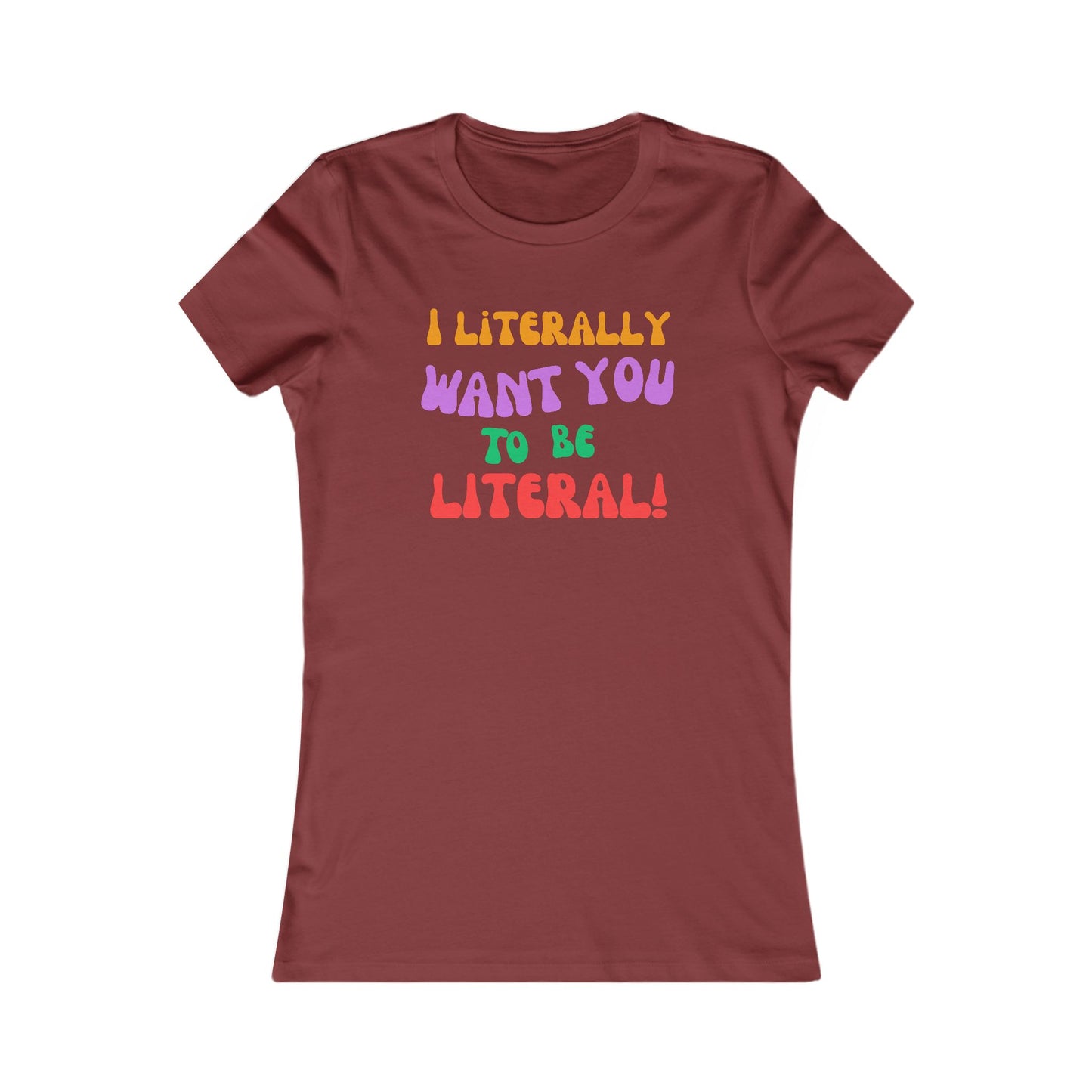 I Literally Want You to Be Literal women's tee