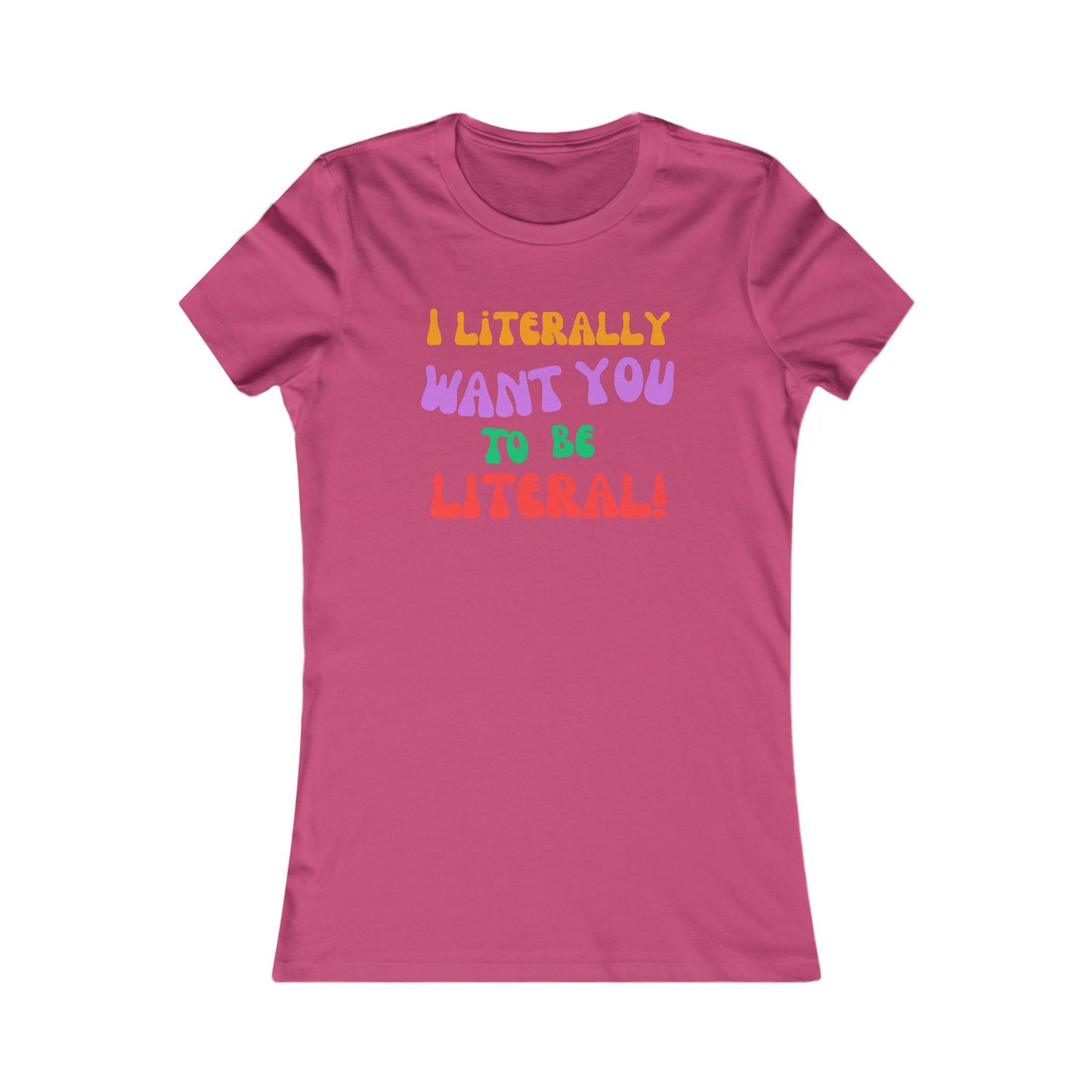 I Literally Want You to Be Literal women's tee