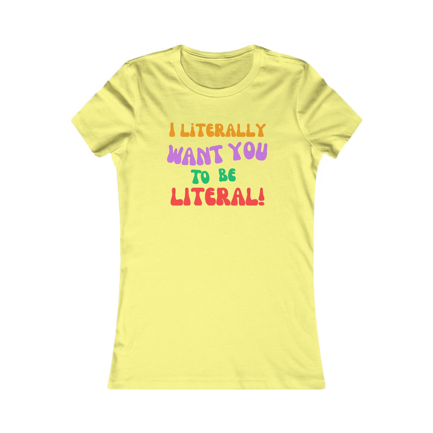 I Literally Want You to Be Literal women's tee