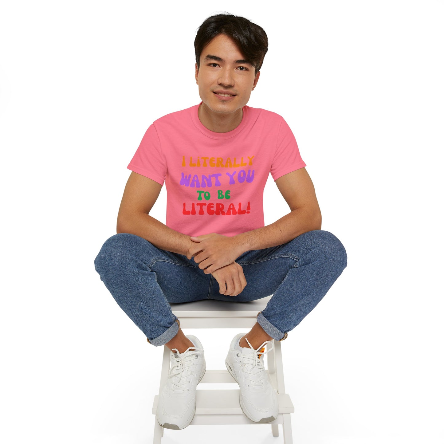 I Literally Want You to Be Literal  t-shirt