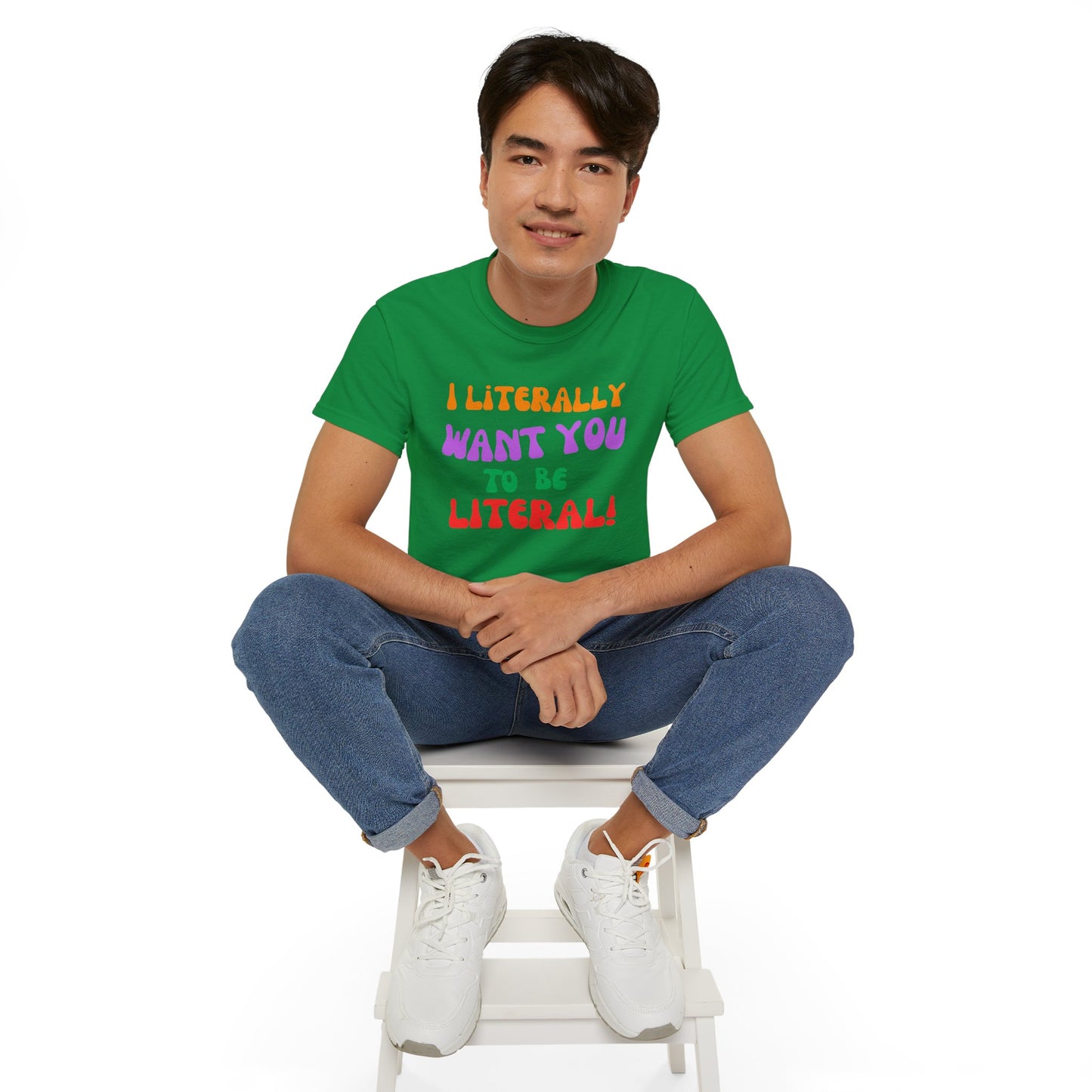 I Literally Want You to Be Literal  t-shirt