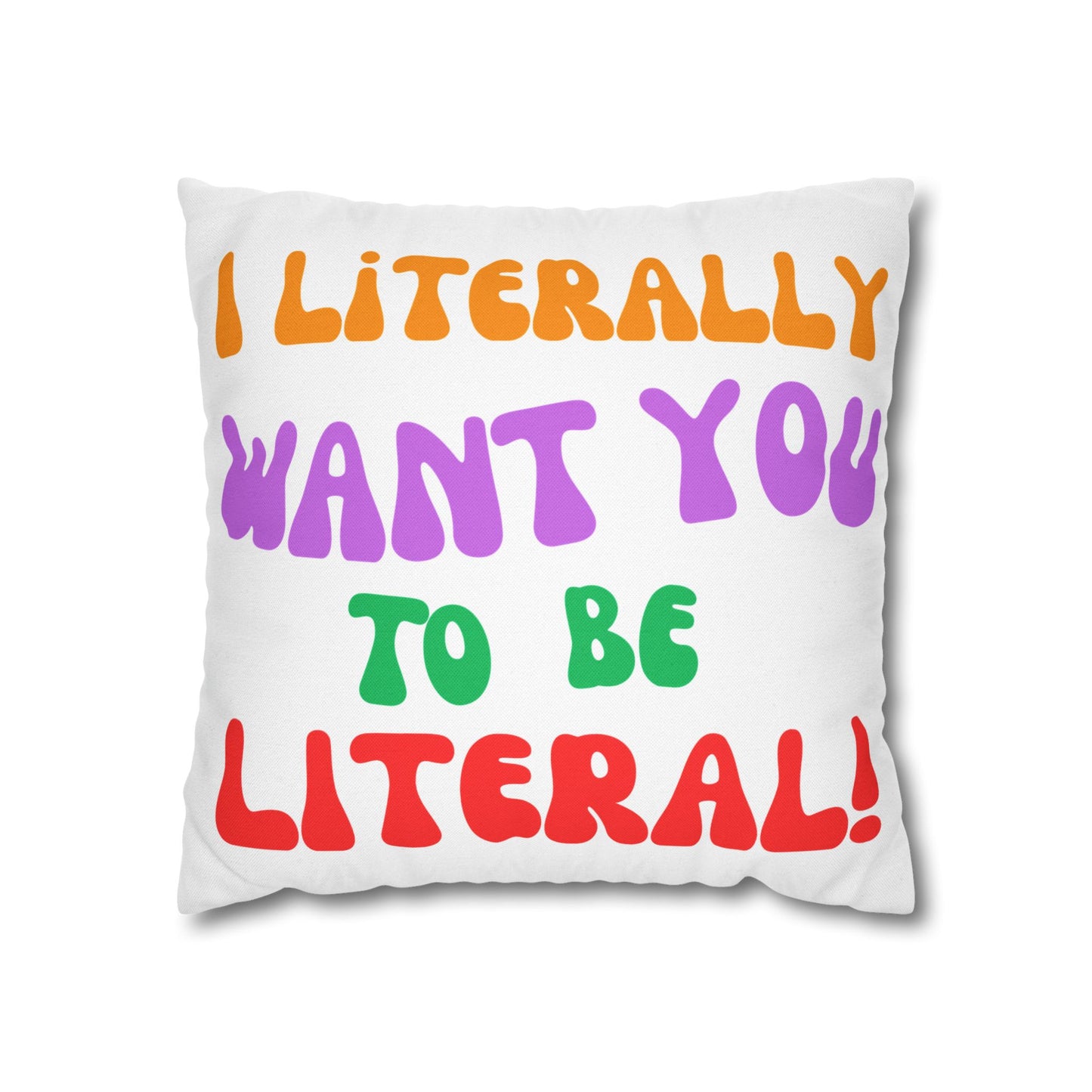 I Literally Want You to Be Literal spun polyester square pillowcase