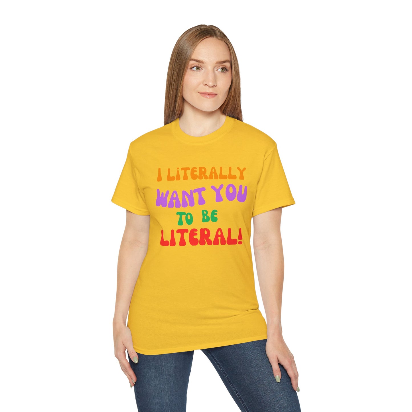 I Literally Want You to Be Literal  t-shirt