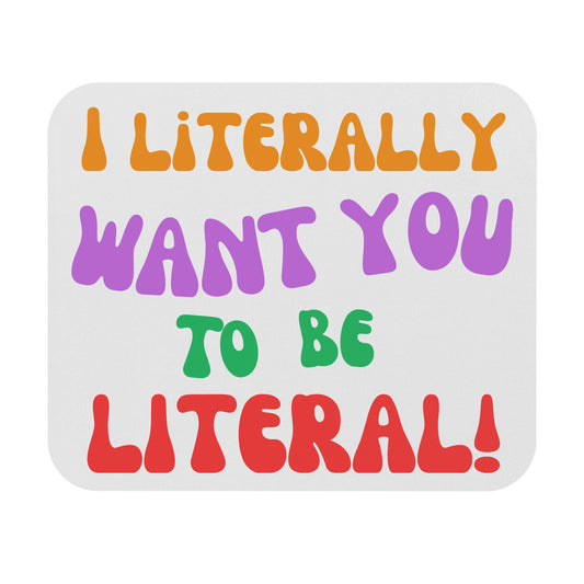 I Literally Want You to Be Literal (Mouse Pad 9"x8")