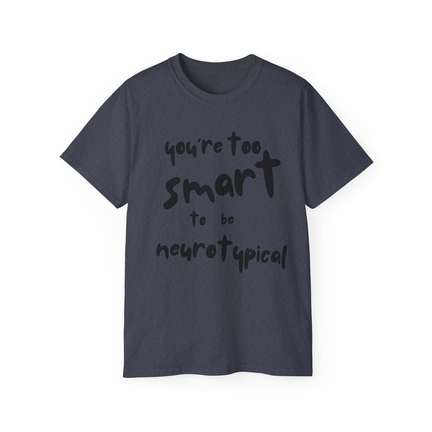 You're Too Smart to Be Neurotypical t-shirt