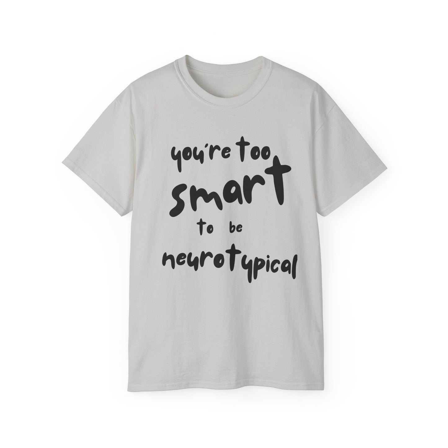 You're Too Smart to Be Neurotypical t-shirt