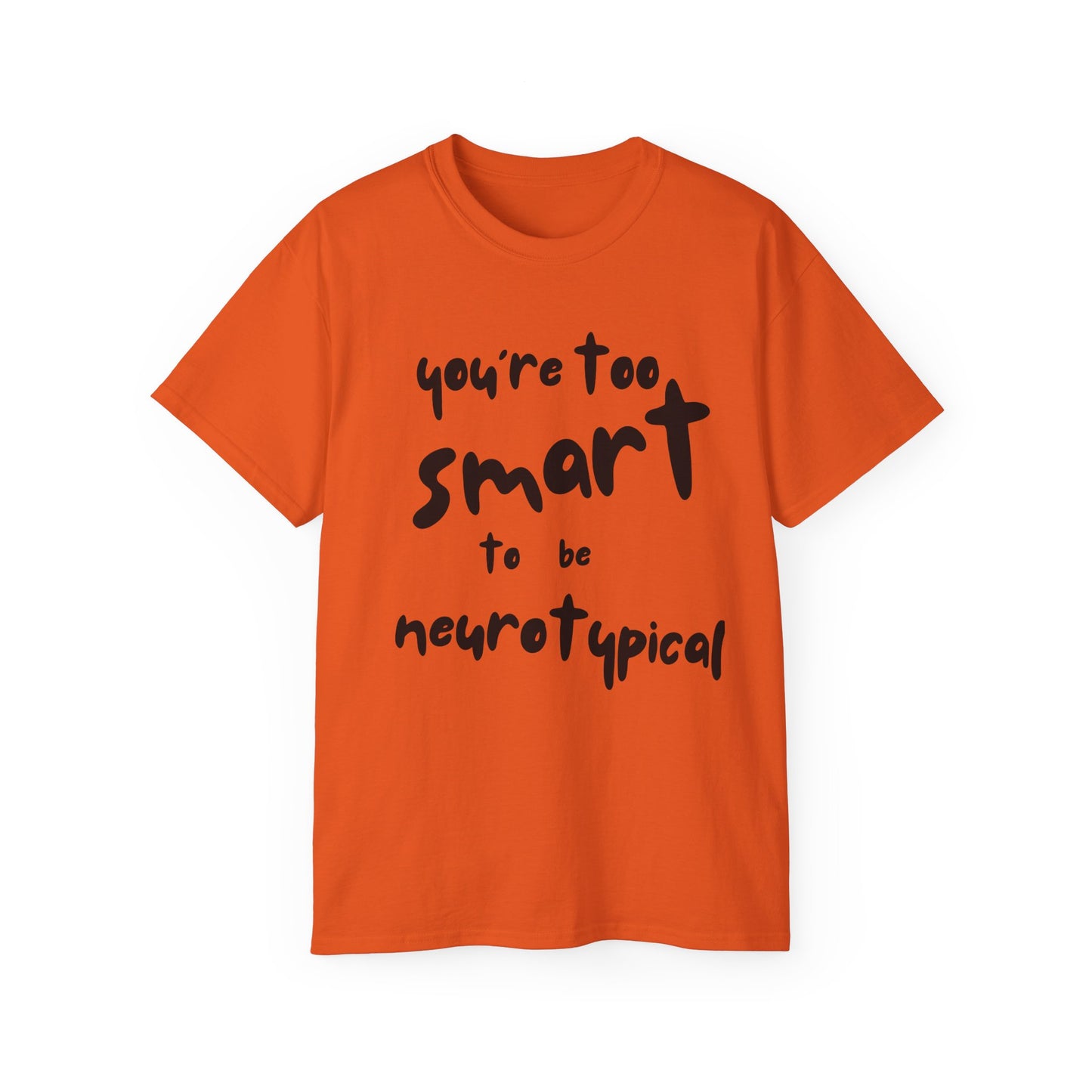 You're Too Smart to Be Neurotypical t-shirt