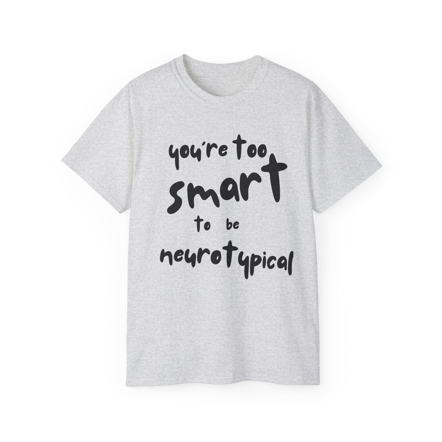 You're Too Smart to Be Neurotypical t-shirt