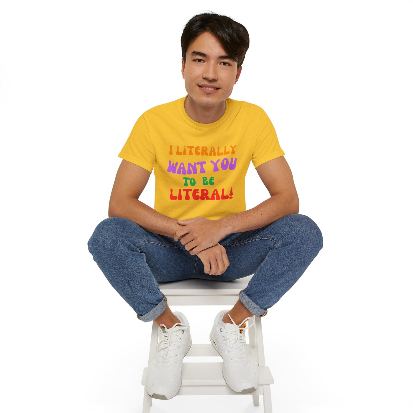 I Literally Want You to Be Literal  t-shirt