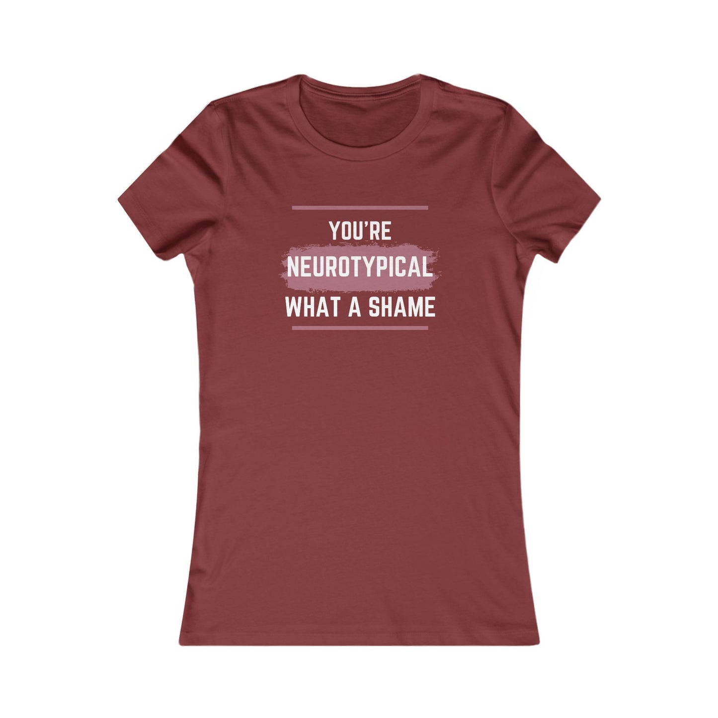 You’re Neurotypical? What a Shame! women's tee