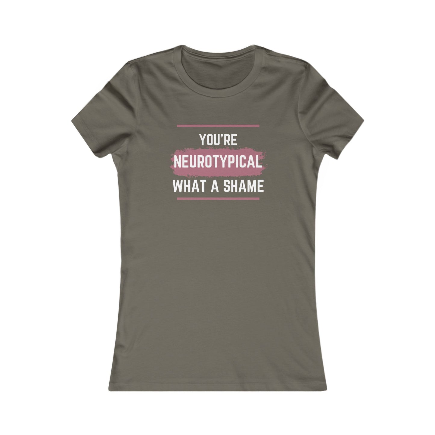 You’re Neurotypical? What a Shame! women's tee