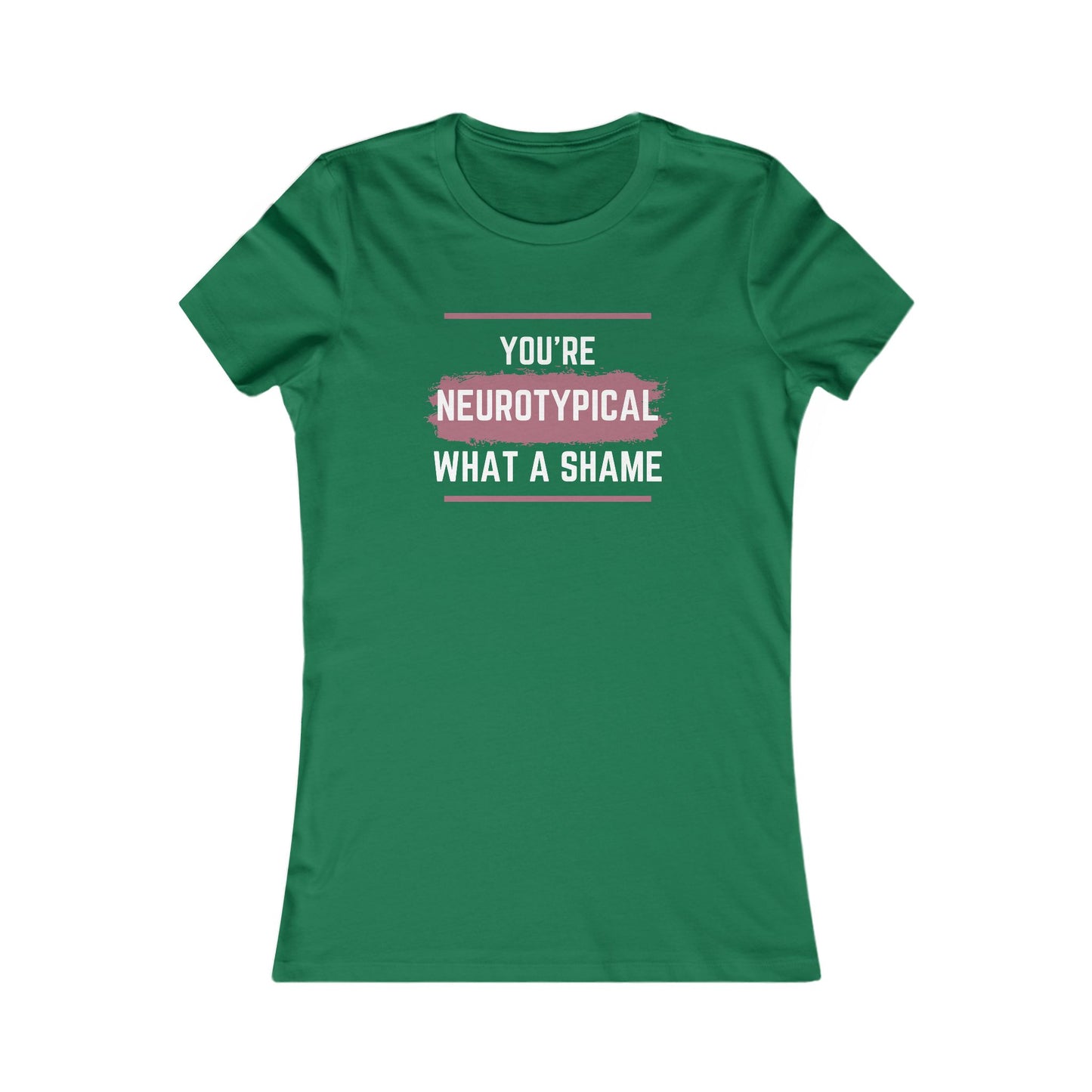 You’re Neurotypical? What a Shame! women's tee