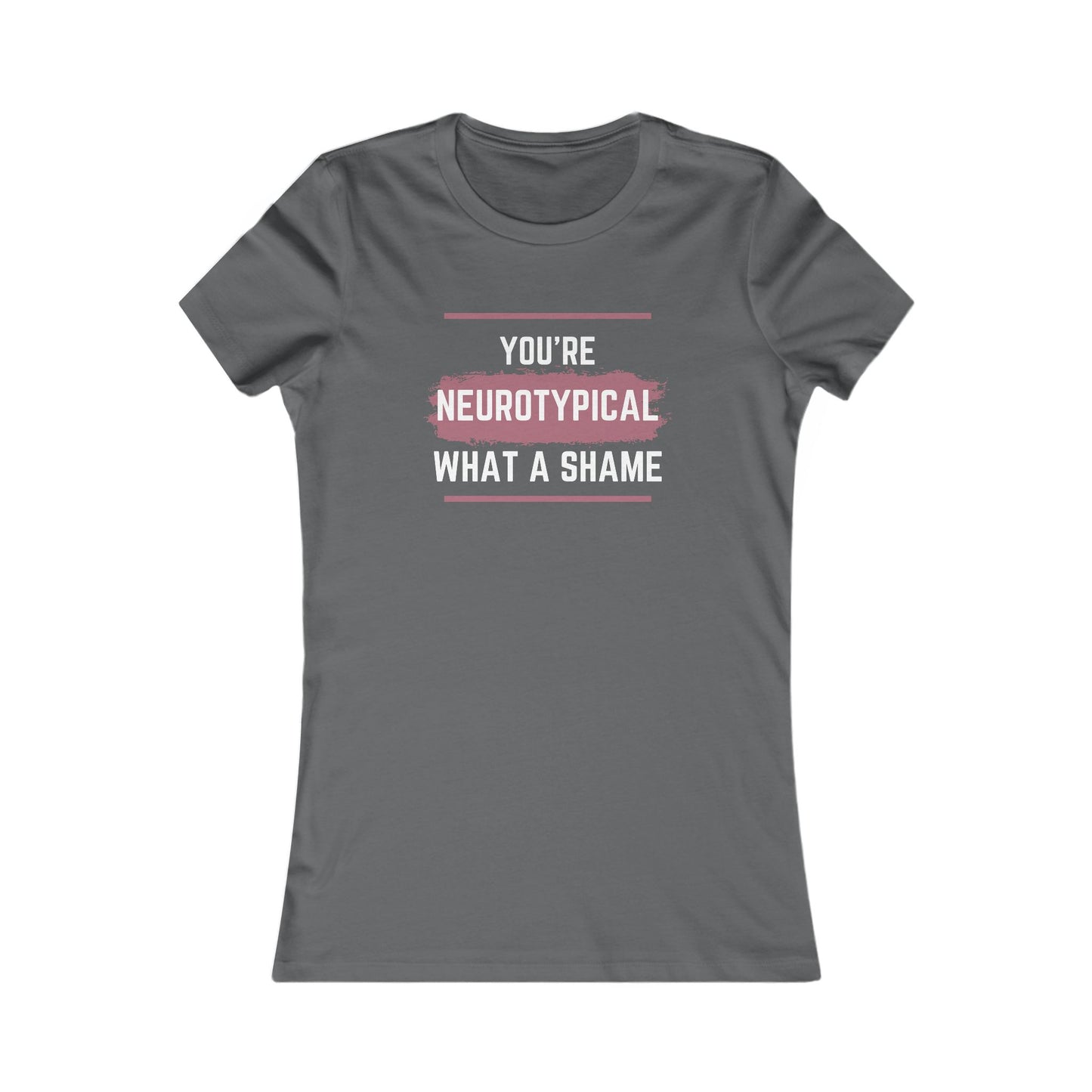 You’re Neurotypical? What a Shame! women's tee