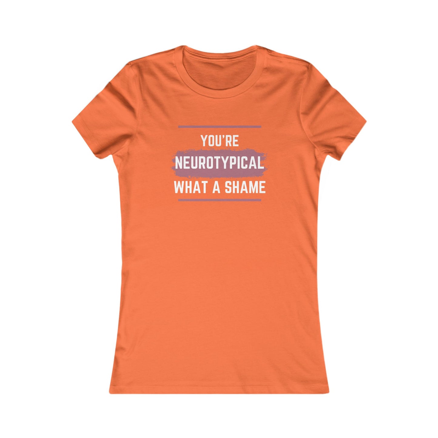 You’re Neurotypical? What a Shame! women's tee