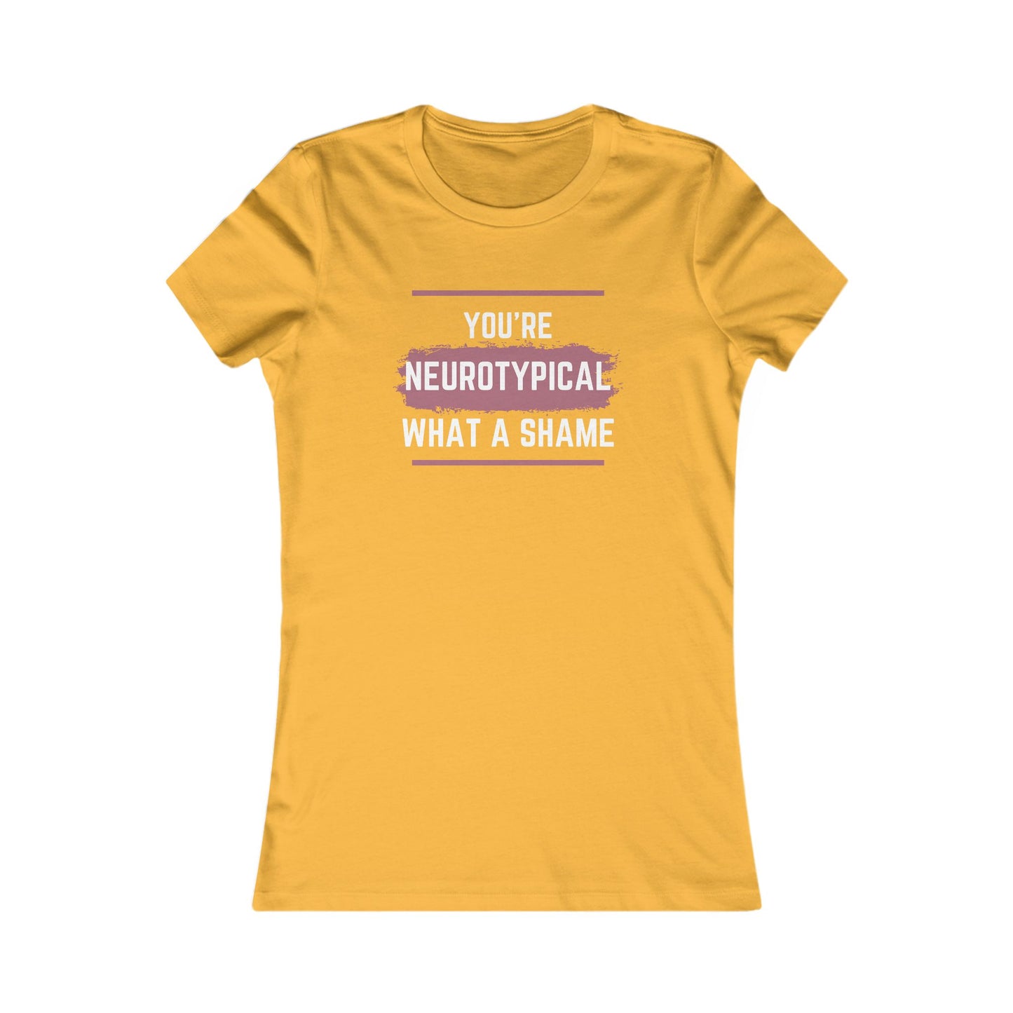 You’re Neurotypical? What a Shame! women's tee