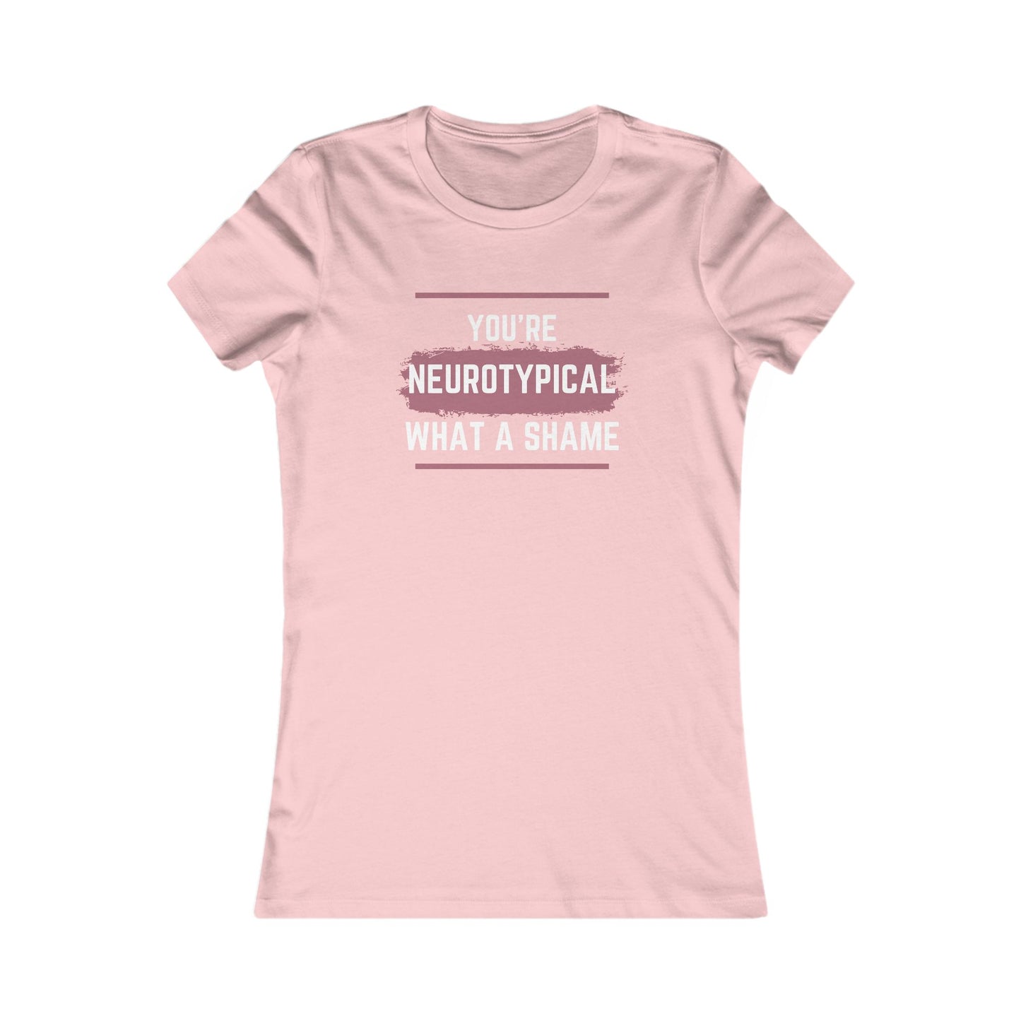 You’re Neurotypical? What a Shame! women's tee