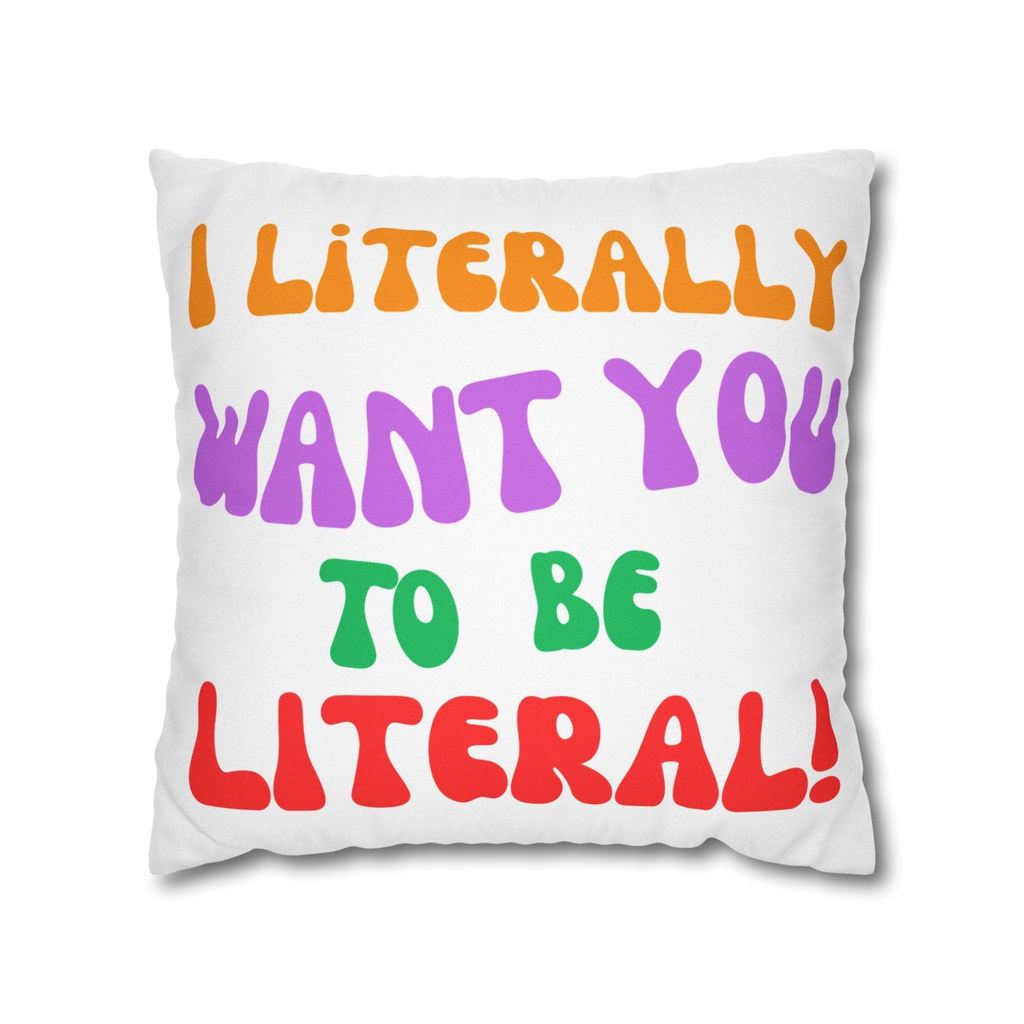 I Literally Want You to Be Literal spun polyester square pillowcase