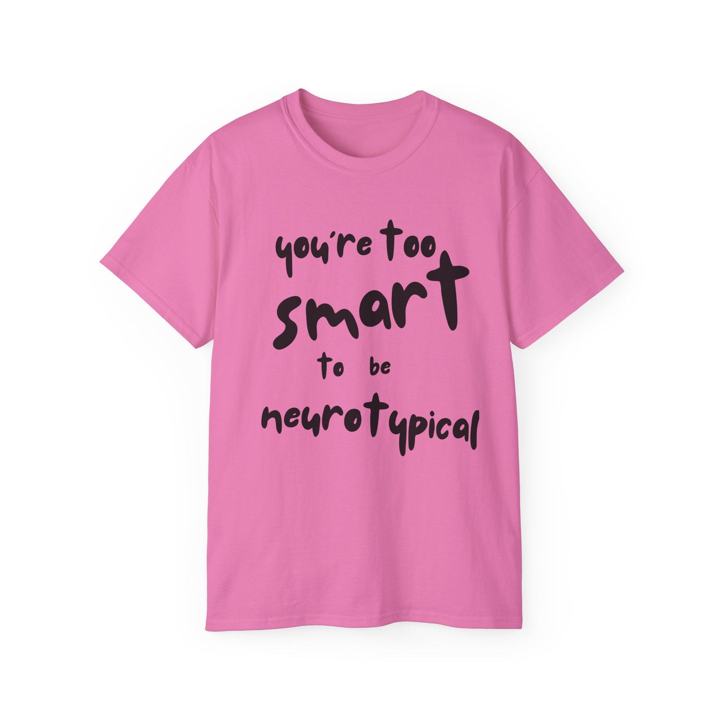 You're Too Smart to Be Neurotypical t-shirt