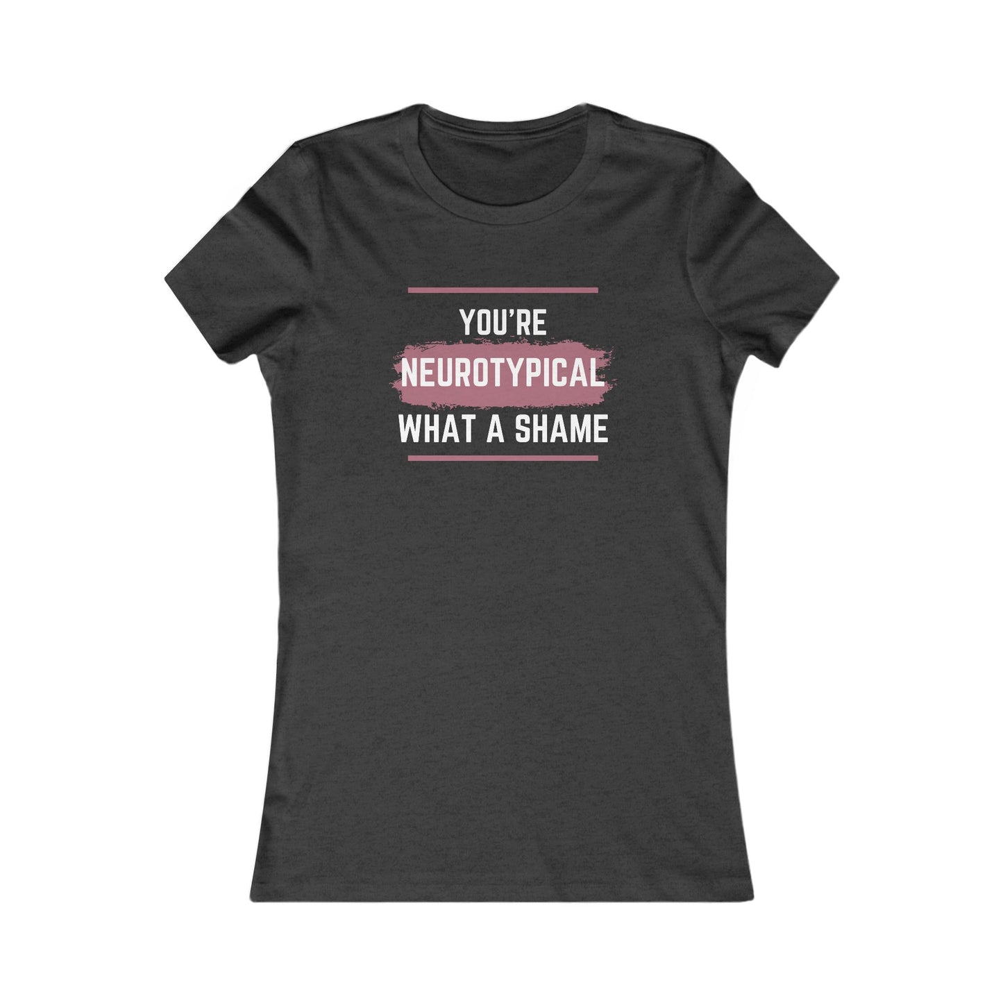 You’re Neurotypical? What a Shame! women's tee