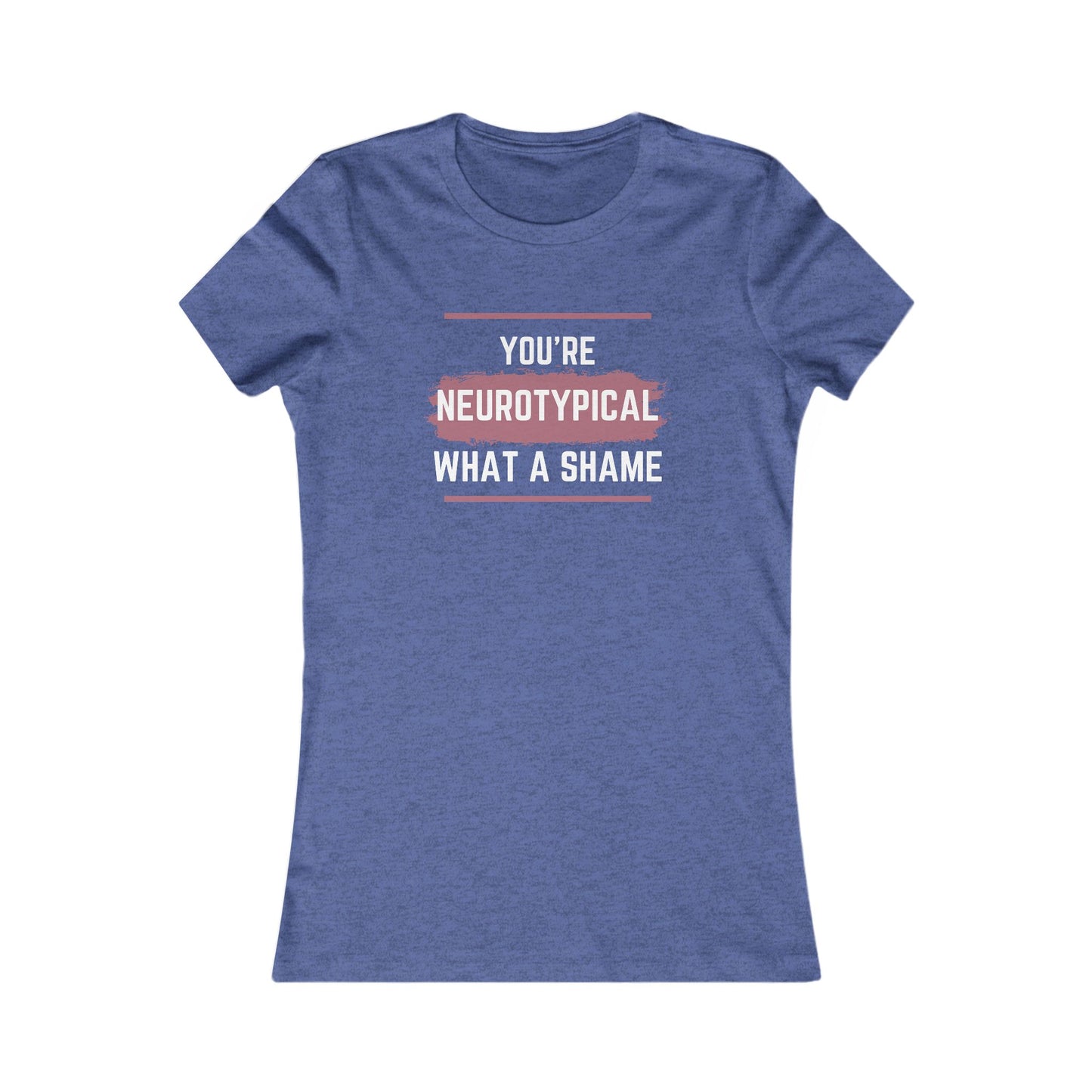 You’re Neurotypical? What a Shame! women's tee