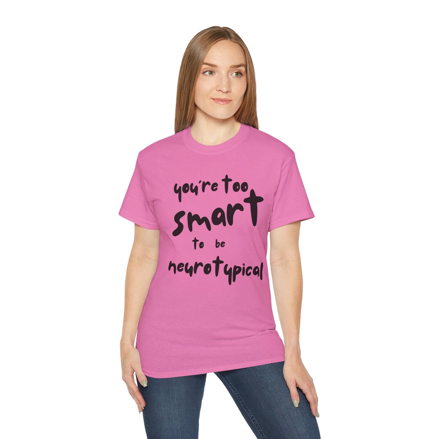 You're Too Smart to Be Neurotypical t-shirt