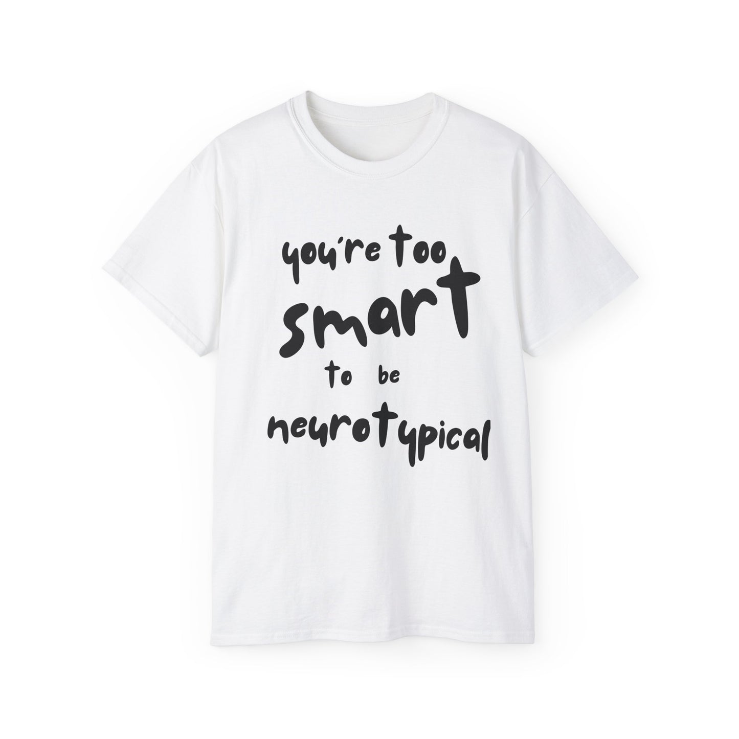 You're Too Smart to Be Neurotypical t-shirt