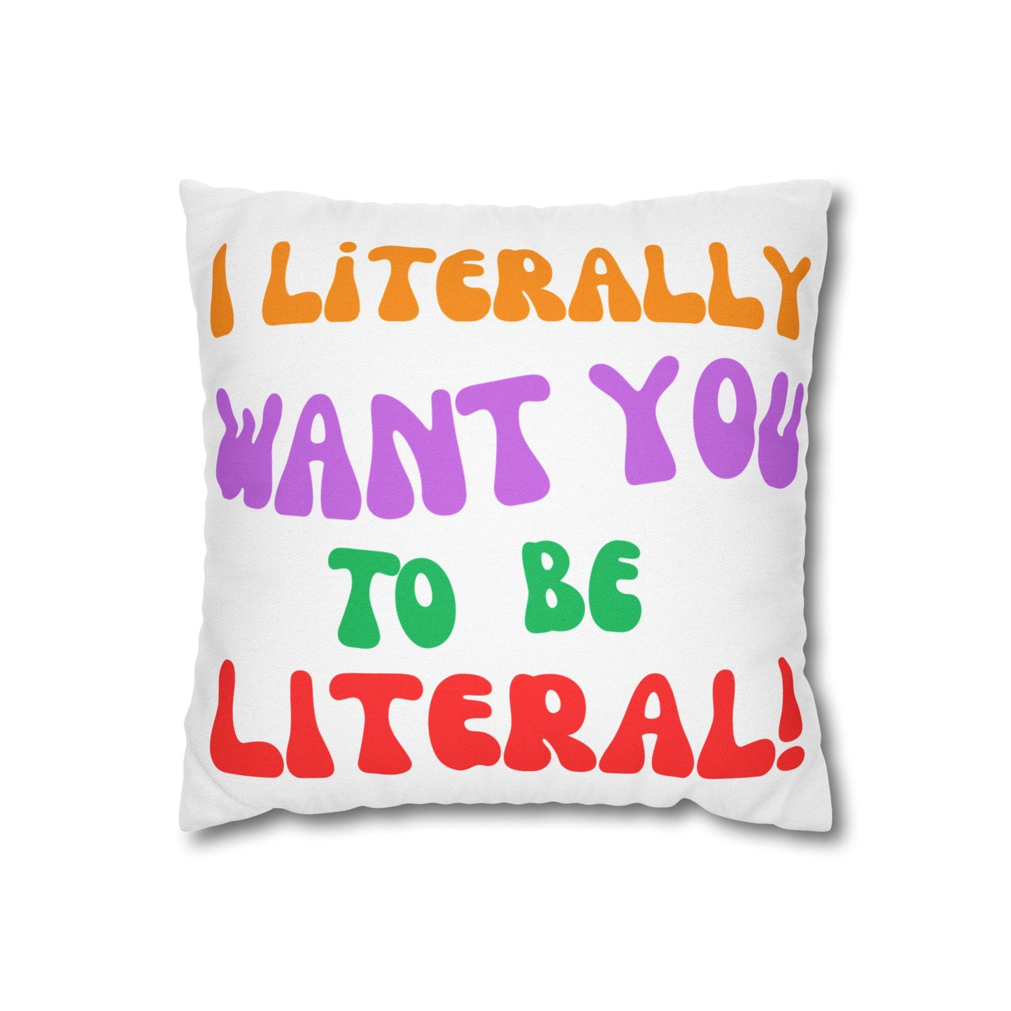 I Literally Want You to Be Literal spun polyester square pillowcase