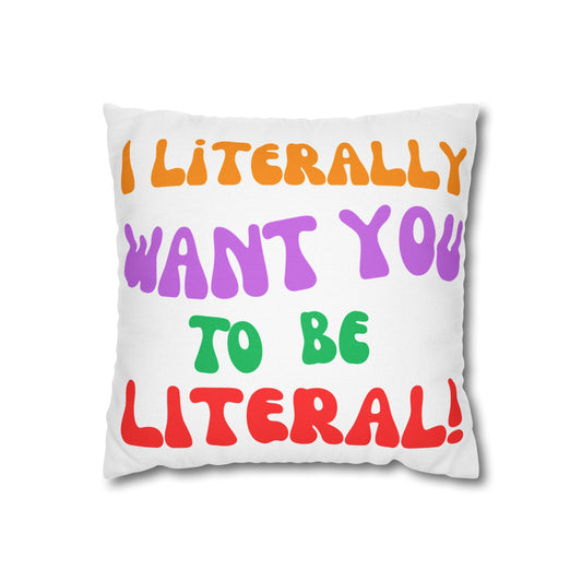 I Literally Want You to Be Literal spun polyester square pillowcase