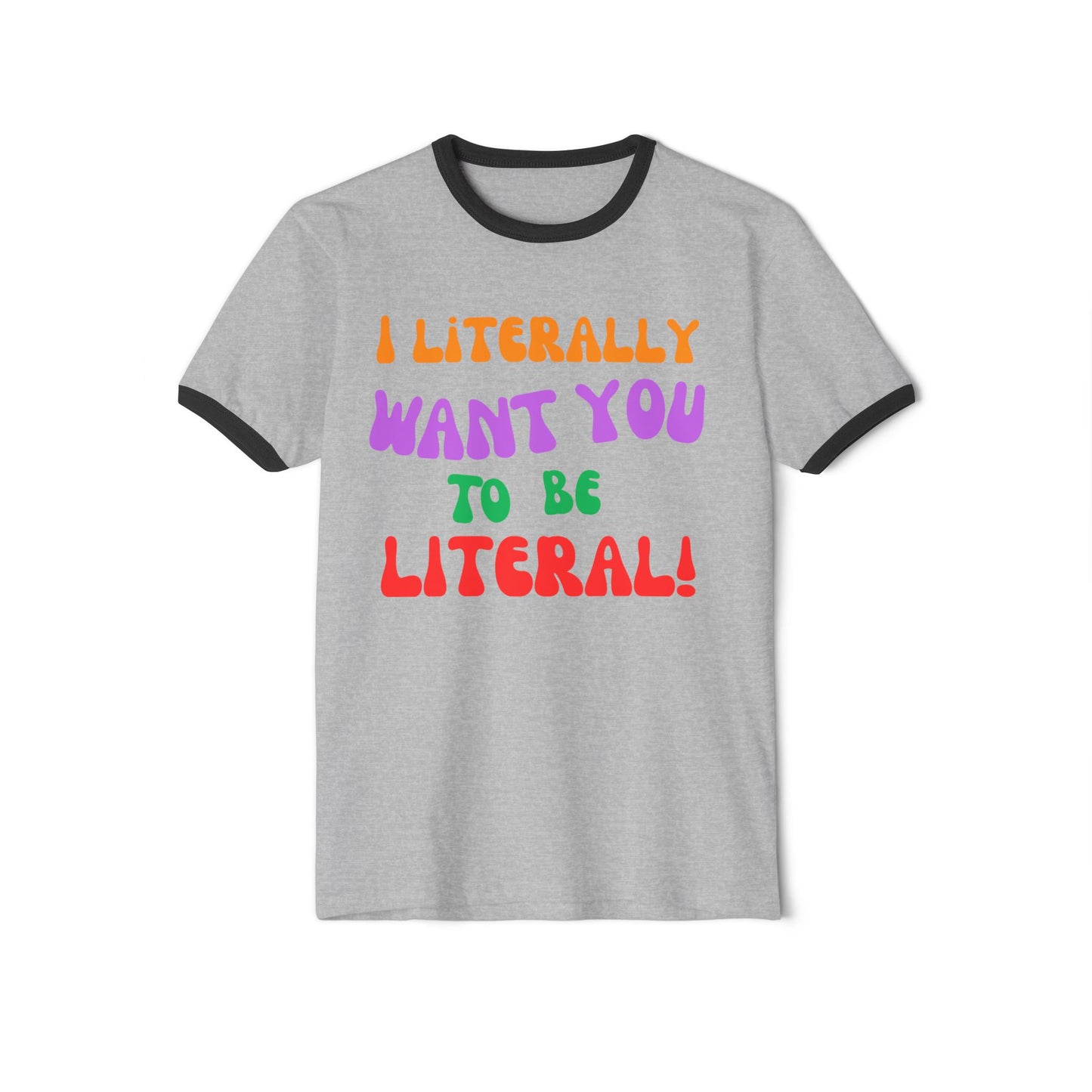 I Literally Want You to Be Literal ringer tee