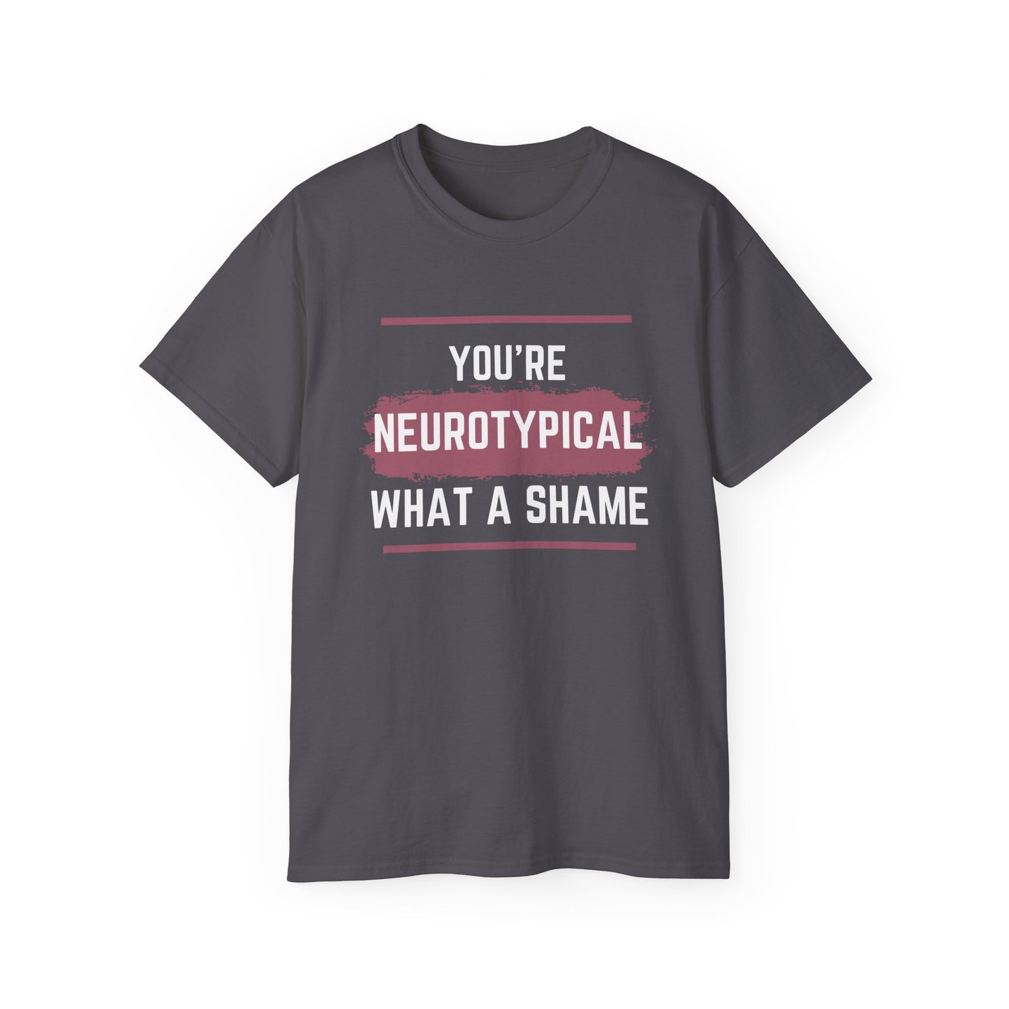 You're Neurotypical? What a Shame! t-shirt