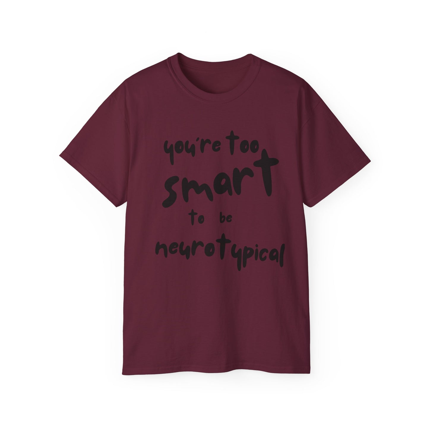 You're Too Smart to Be Neurotypical t-shirt