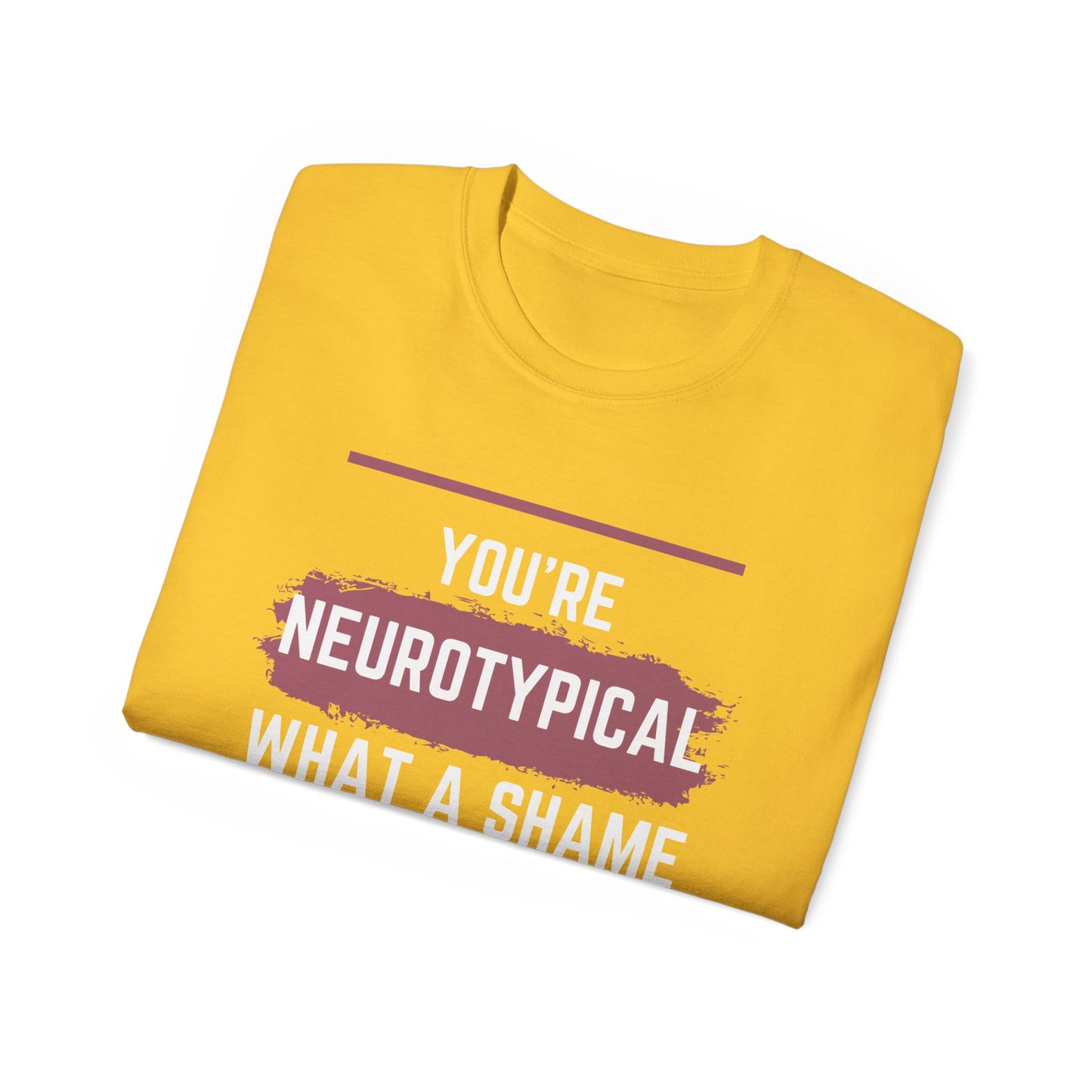 You're Neurotypical? What a Shame! t-shirt