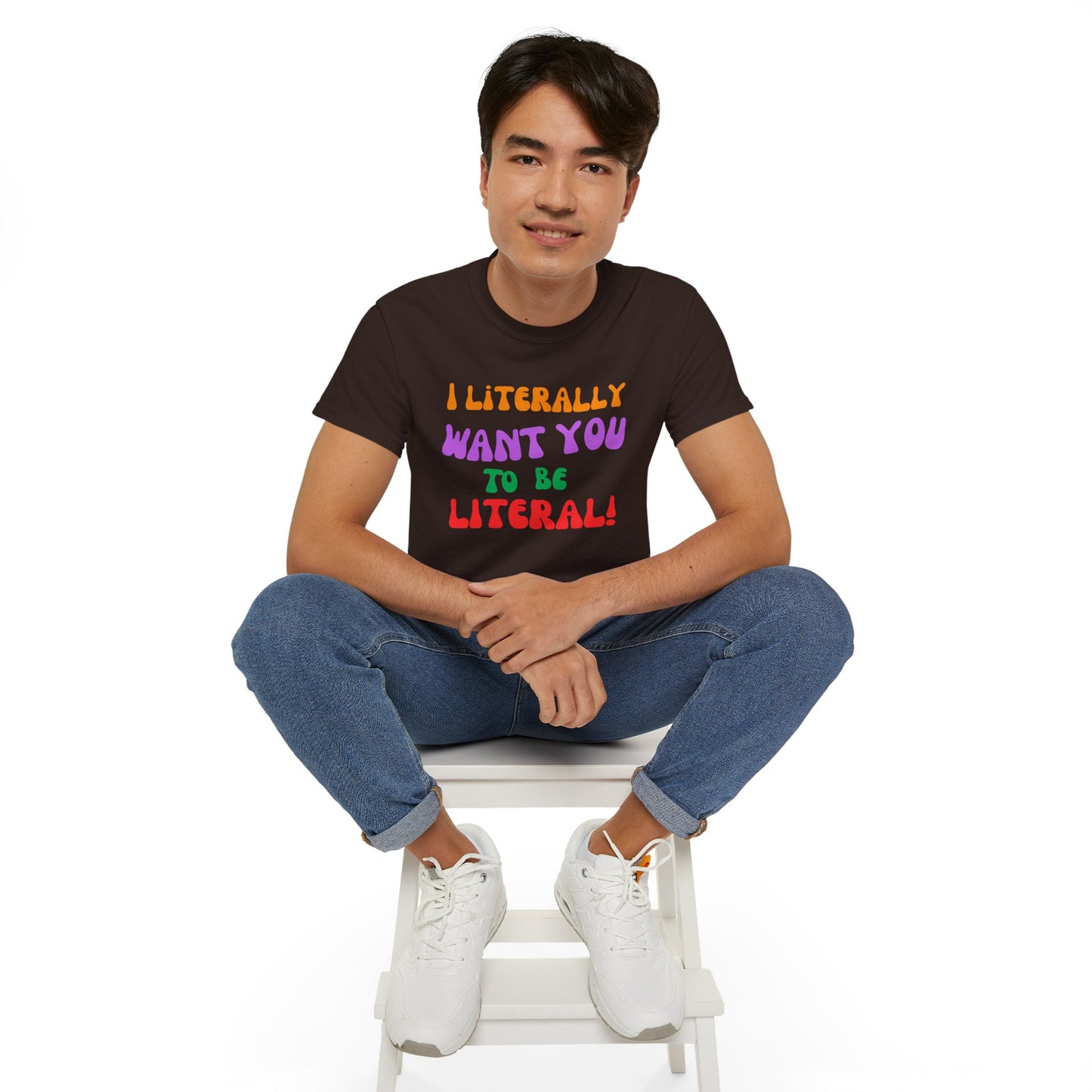 I Literally Want You to Be Literal  t-shirt