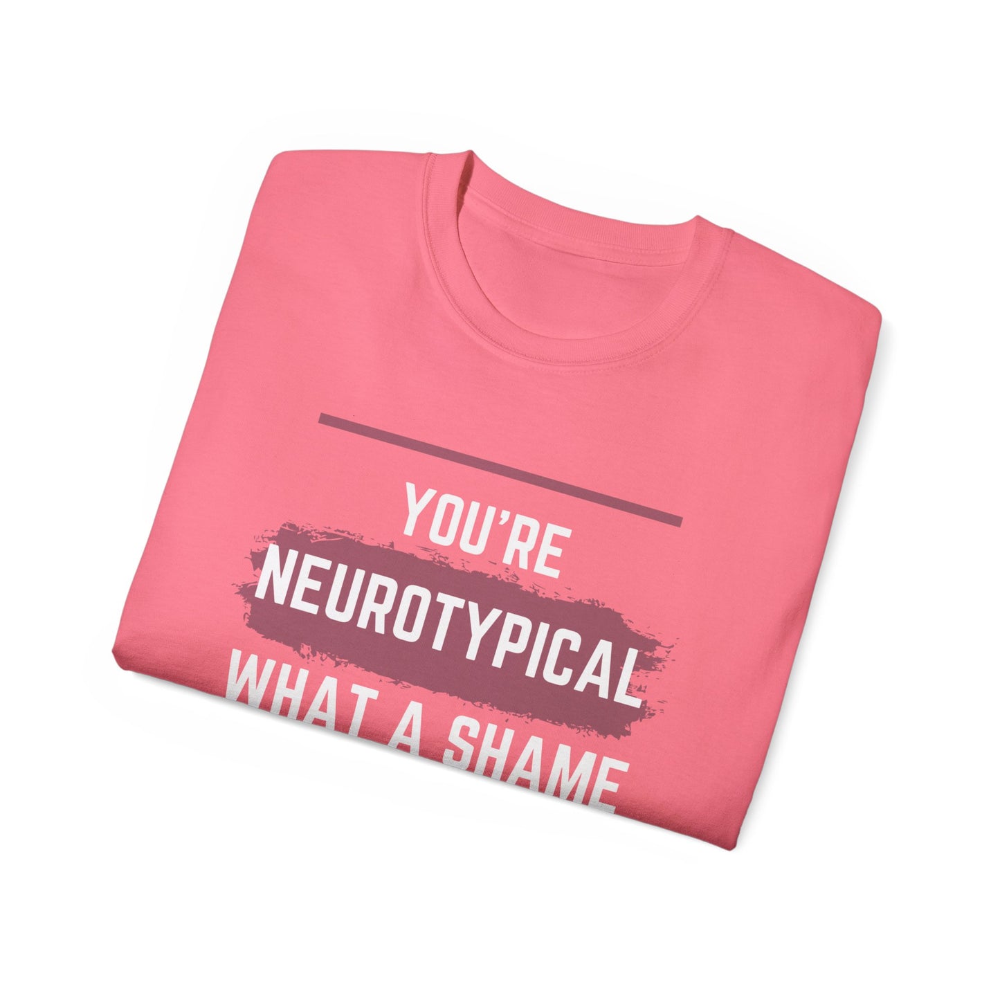 You're Neurotypical? What a Shame! t-shirt